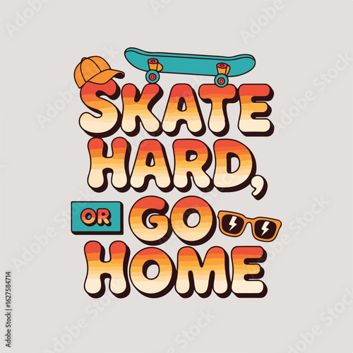 Skate hard go home retro typography with skateboard and sunglasses