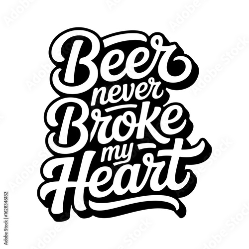 Beer Never Broke My Heart. Vector Design Isolated on White Background