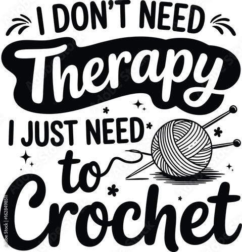 I dont need therapy I just need to crochet yarn knitting needles