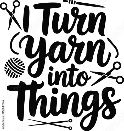 I turn yarn into things knitting crochet