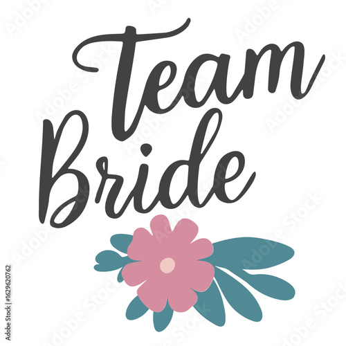 Team bride text in black script font with a pink flower and teal leaves on a white background design