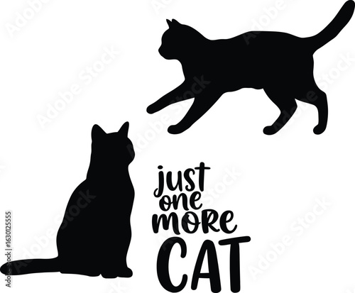 Just One More Cat: Playful and Humorous Cat Lover Quote with Two Feline Silhouettes, a Trendy Vector Design for Pet-Themed Merchandise, Apparel, and Decoration.