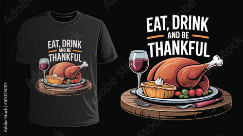 Thanksgiving TShirt Design Featuring Turkey, Pie, Wine, and the Saying Eat, Drink, and Be Thankful