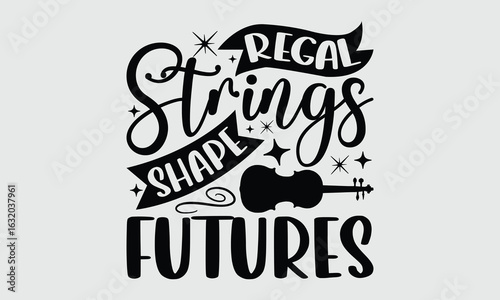 Regal strings shape futures- Artistic T shirt Design with Baroque Violin calligraphy, Hand drawn vector typography phrase, Classical music themed print on white