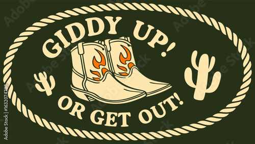 Giddy Up or Get Out Western Boots Design.