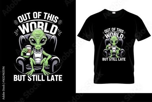 Funny alien t-shirt design. "Out of this World But Still Late" slogan. Cartoon character at computer. Geek humor vector for apparel.