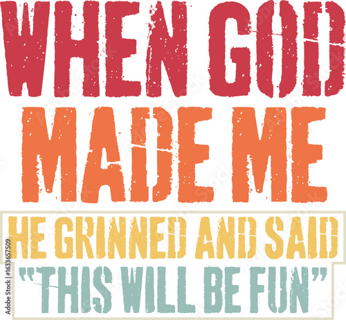 When God Made Me He Grinned and Said This Will Be Fun Funny