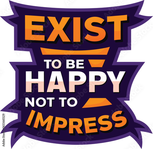 Inspirational typography quote design for apparel featuring the phrase exist to be happy not to impress isolated on transparent background