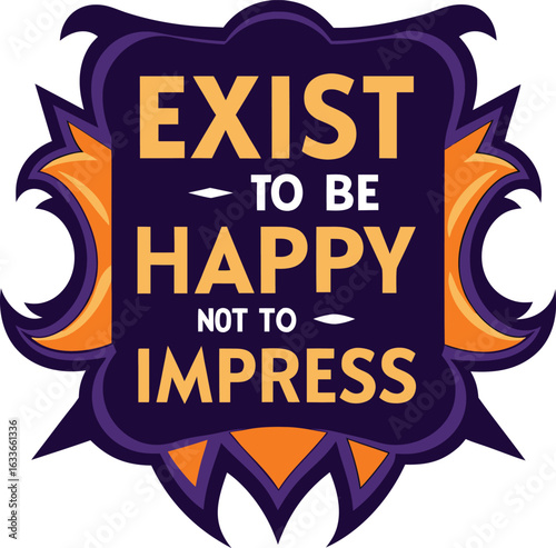 Inspirational typography design featuring the phrase exist to be happy not to impress for apparel and merchandise isolated on transparent background
