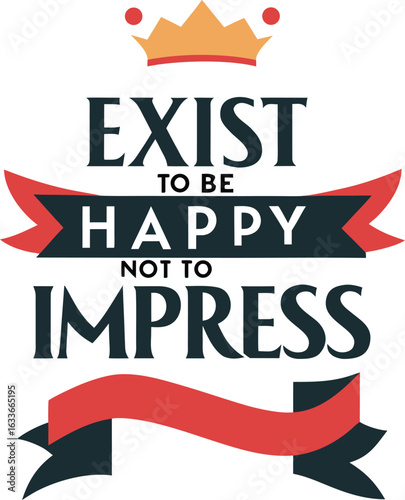 Inspirational typography design featuring the phrase exist to be happy not to impress in a clean and modern style isolated on transparent background
