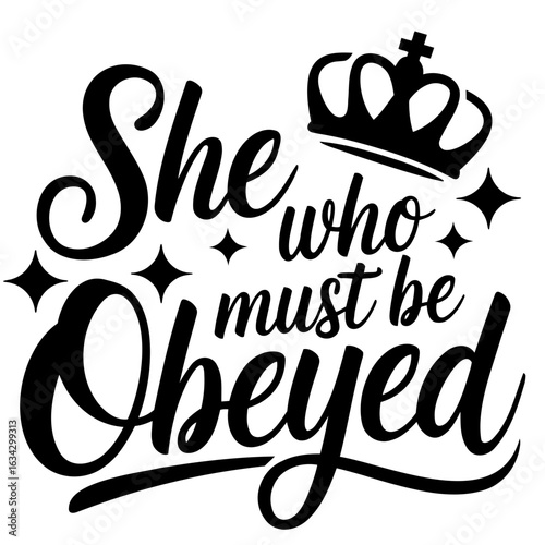 She who must be obeyed text with crown and stars in black and white vector illustration design