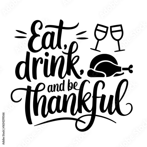 Eat, drink and be thankful Thanksgiving design with turkey and wine glasses in black and white vector art