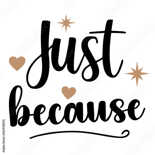 Just because text design with hearts and stars in black and tan on a white background illustration