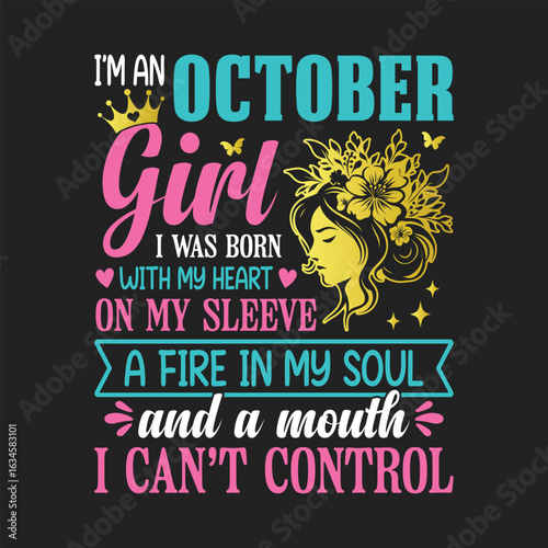 I'm an October girl, I was born with my heart on my sleeve, a fire in my soul, and a mouth I can't control, t shirt design for girls