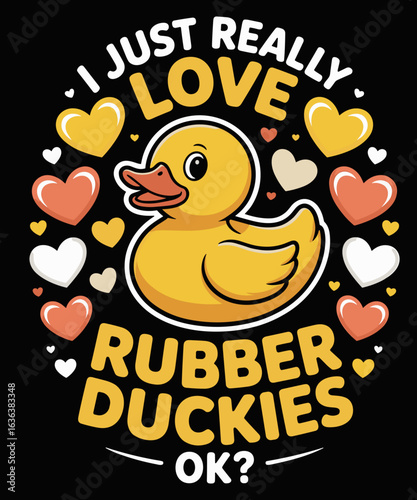 I Just Really Love Rubber Duckies OK Cute Rubber Duck