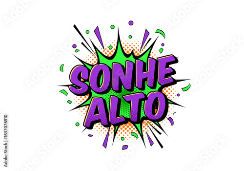 Sonhe Alto. Frase motivacional em portugues em estilo de quadrinhos pop art. Ilustracao vetorial com balao de fala e efeito de explosao em fundo branco.
