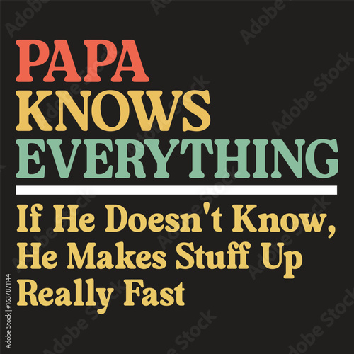 papa knows everything if he doesn't know he makes stuff up really fast