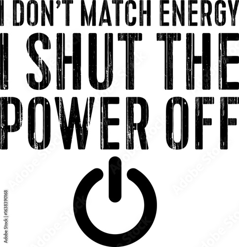 I Don't Match Energy I Shut the Power Of Funny T-shirt Design