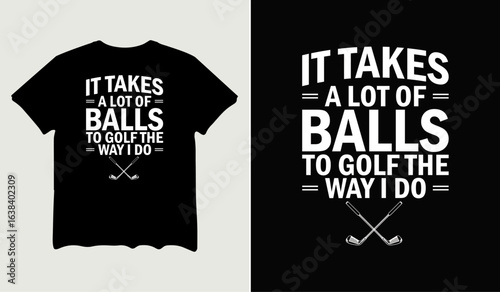 It takes a lot of balls to golf the way I do t-shirt design for t-shirt quotes or poster svg printable cut file