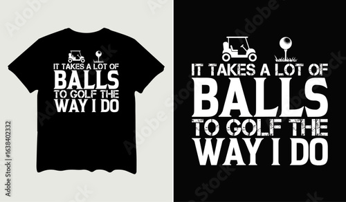 It takes a lot of balls to golf the way I do t-shirt design for t-shirt quotes or poster svg printable cut file