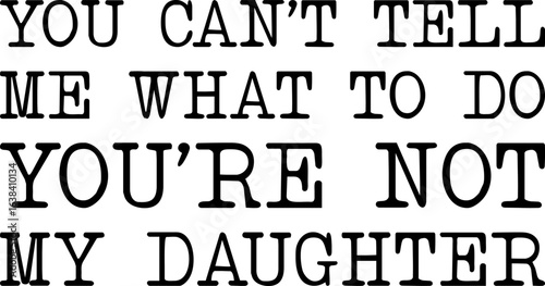 You Can't Tell Me What To Do You're Not My Daughter T-shirt Design