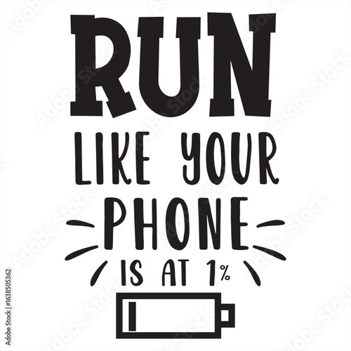 run like your phone is at 1%