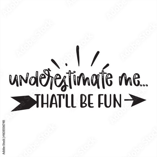 underestimate me that'll be fun