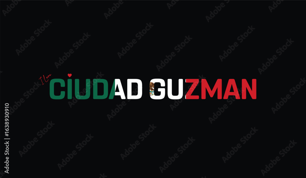 Obraz premium I Love Ciudad Guzman, Typographic Design of I Love Ciudad Guzman on a black background, Flag Typography of Ciudad Guzman with heart, Vector design of I Love Mexico