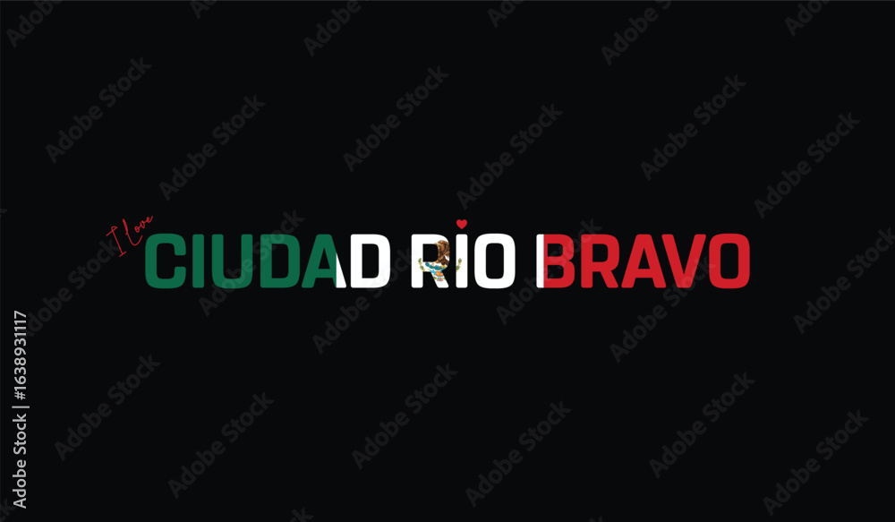 Fototapeta premium I Love Ciudad Rio Bravo, Typographic Design of I Love Ciudad Rio Bravo on a black background, Flag Typography of Ciudad Rio Bravo with heart, Vector design of I Love Mexico