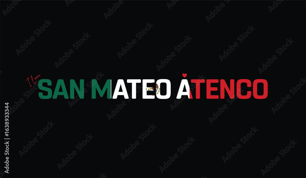 Obraz premium I Love SAN MATEO ATENCO, Typographic Design of I Love SAN MATEO ATENCO on a black background, Flag Typography of SAN MATEO ATENCO with heart, Vector design of I Love Mexico