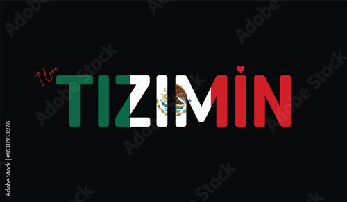 I Love Tizimin, Typographic Design of I Love Tizimin on a black background, Flag Typography of Tizimin with heart, Vector design of I Love Mexico