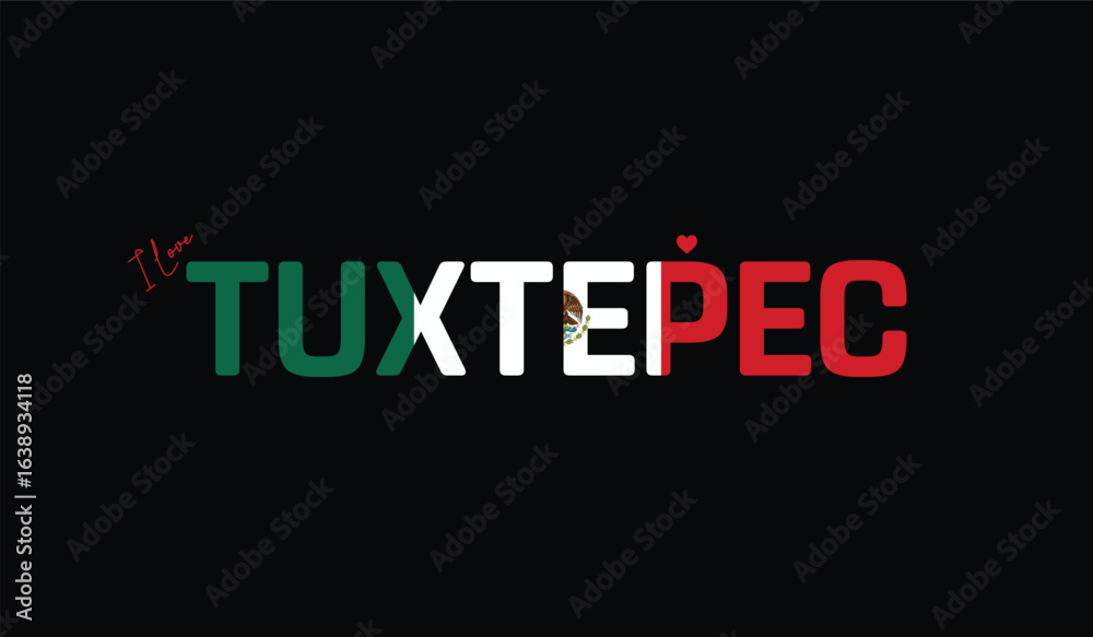Obraz premium I Love Tuxtepec, Typographic Design of I Love Tuxtepec on a black background, Flag Typography of Tuxtepec with heart, Vector design of I Love Mexico