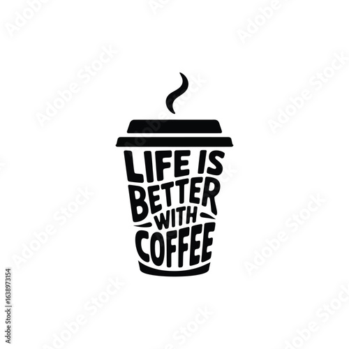 Life is better with coffee typography inside a coffee cup silhouette