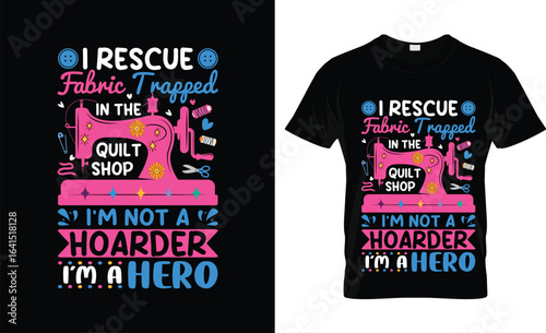 I Rescue Fabric Trapped in the Quilt Shop T-shirt Design,  Funny Sewing Quilting Lover Quote