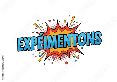EXPERIMENTONS. Mot francais pour experimenter. Style bande dessinee pop art avec explosion et confettis.