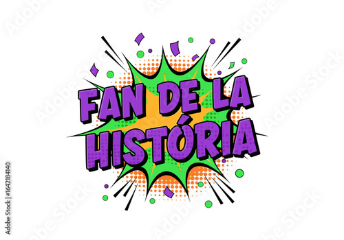 FAN DE LA HISTÓRIA. Ilustración de estilo cómic pop art con burbuja de explosión. Frase para amantes de la historia.
