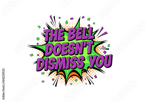 The Bell Doesn't Dismiss You. Comic book style quote for teachers. Pop art school phrase vector illustration.