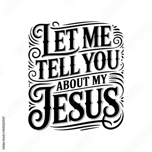 Let Me Tell You About My Jesus. Vector Design Isolated on White Background