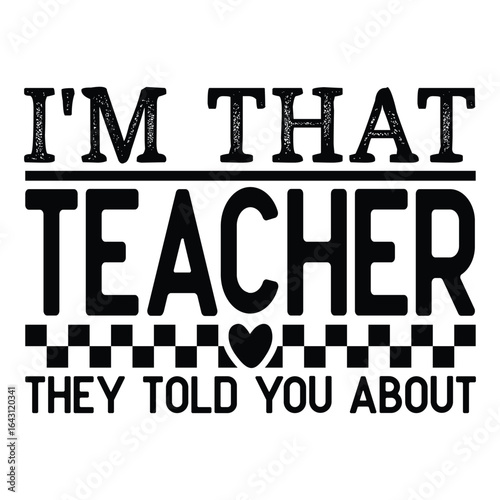I'm that teacher they told you about
