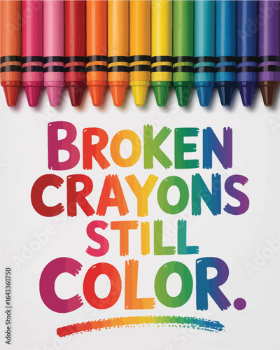 Broken crayons still color inspiring message with vibrant rainbow of crayons T Shirt Design