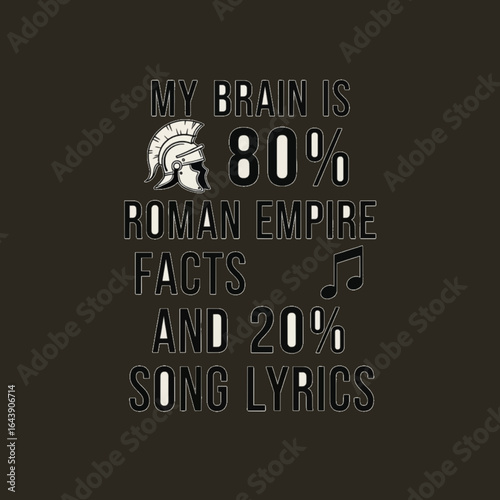 My brain is 80% roman empire facts and 20% song lyrics