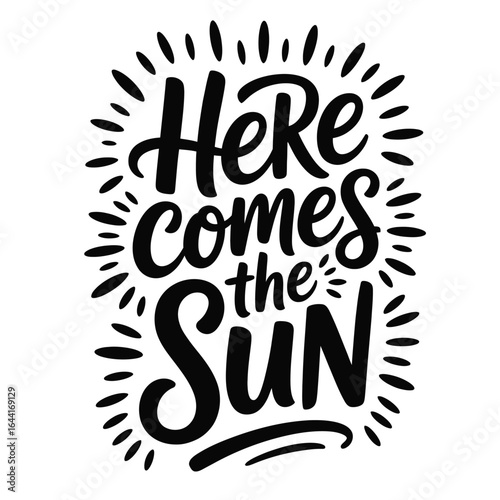 Black and white vector hand-lettered design with cheerful here comes the sun quote and stylized sun rays