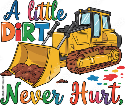 A Little Dirt Never Hurt Sublimation – Colorful Bulldozer with Rainbow Splashes and Playful Typography for Kids and Construction Fans