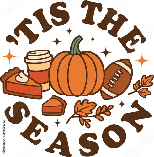 Tis The Season vector Illustrator design for a fall t-shirt design featuring a pumpkin, coffee, pie, football in retro style, perfect for customizing apparel and Thanksgiving gifts