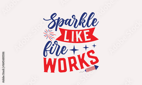 Sparkle Like Fire works - 4th of July T-shirt Design, Handmade Lettering Design For Card Template, Text Banners, Modern Calligraphy, Cards And Posters, Mugs, Notebooks, EPS-10.