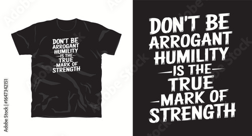 Don't be arrogant humility is the true mark of strength typography text t-shirt design vector file, motivational tshirt design, inspritional t-shirt desgin print