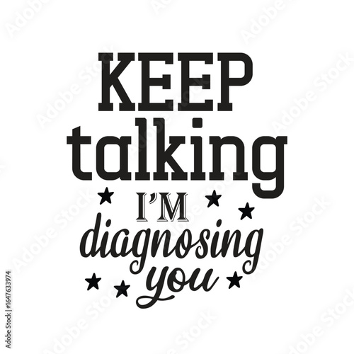 keep talking i’m diagnosing you