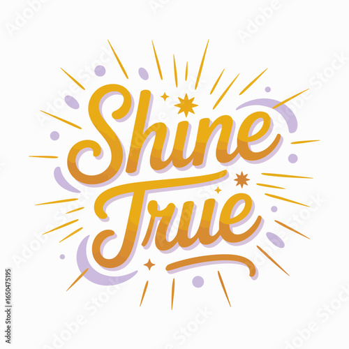 Inspirational handwritten calligraphy phrase shine true with golden gradient lettering and radiating sunburst effect symbolizing positivity and self expression