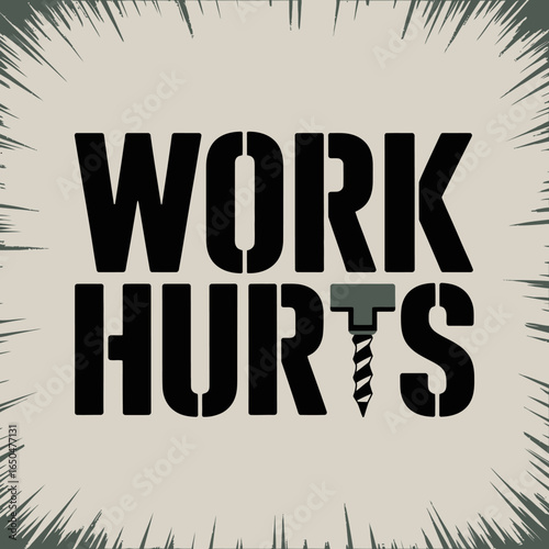 Bold black stencil text on a light background reads work hurts with a drill bit replacing the letter i in hurts symbolizing hard labor and physical exertion