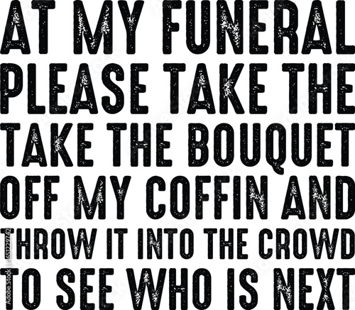 At My Funeral Take The Bouquet And Throw It Into The Crowd T-shirt Design